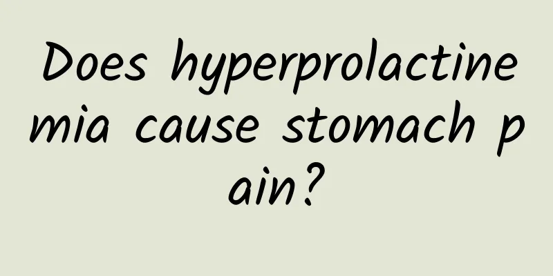 Does hyperprolactinemia cause stomach pain?