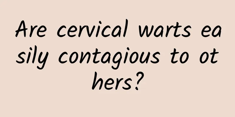 Are cervical warts easily contagious to others?