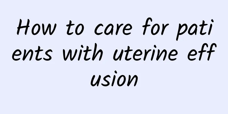 How to care for patients with uterine effusion