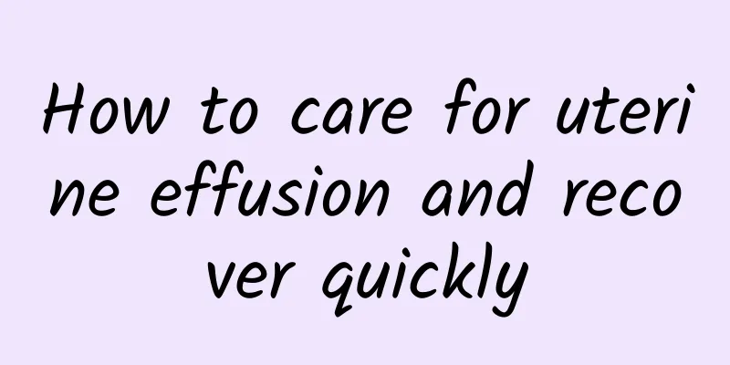 How to care for uterine effusion and recover quickly