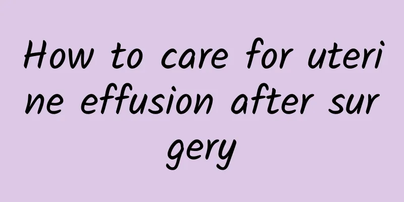 How to care for uterine effusion after surgery