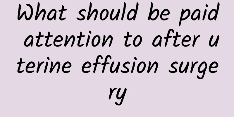What should be paid attention to after uterine effusion surgery