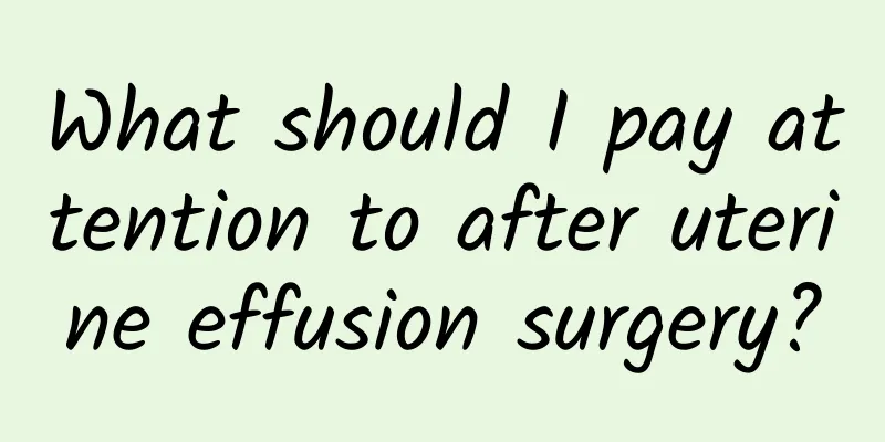 What should I pay attention to after uterine effusion surgery?
