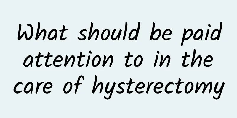 What should be paid attention to in the care of hysterectomy