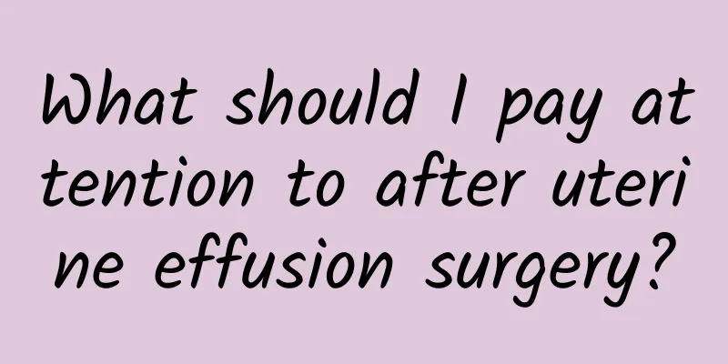 What should I pay attention to after uterine effusion surgery?