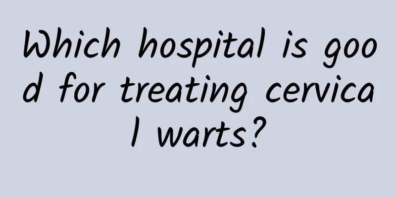 Which hospital is good for treating cervical warts?