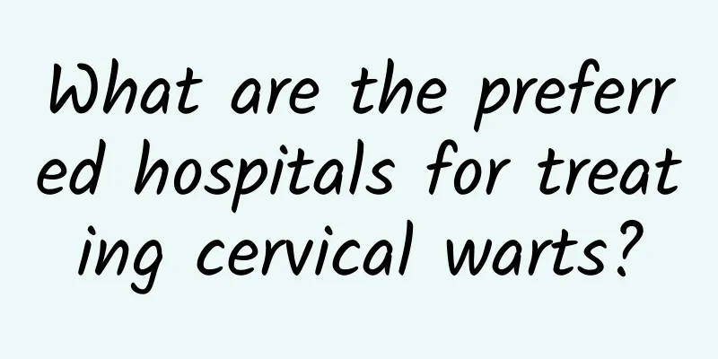 What are the preferred hospitals for treating cervical warts?