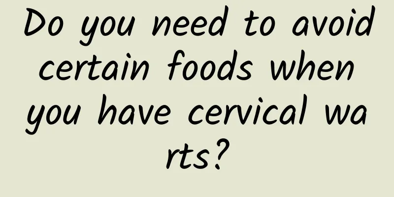 Do you need to avoid certain foods when you have cervical warts?