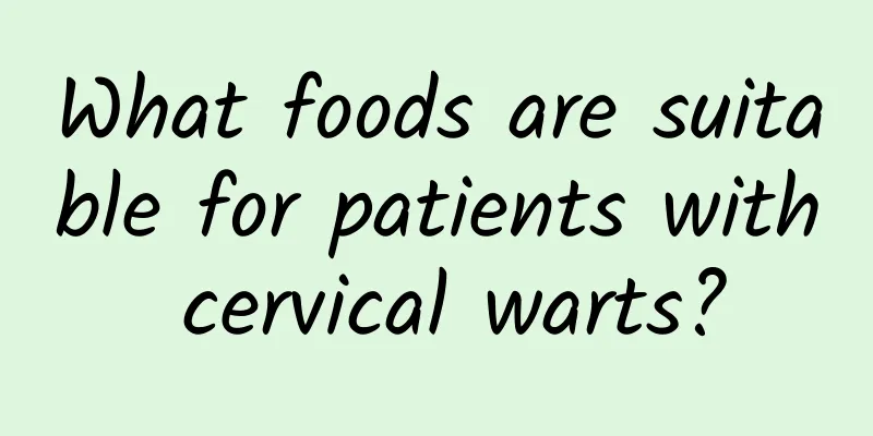 What foods are suitable for patients with cervical warts?