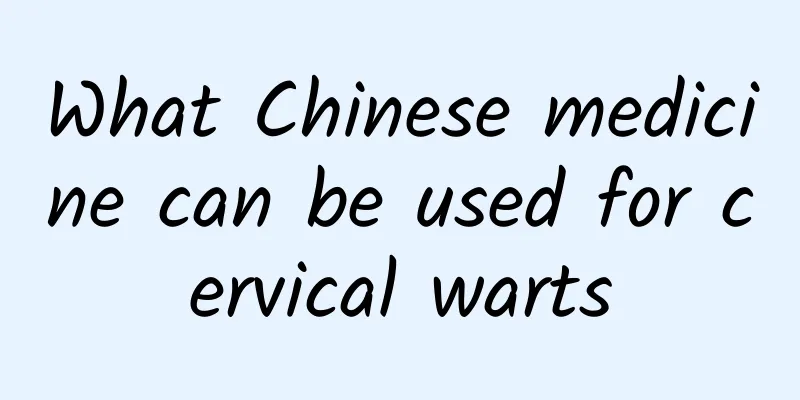 What Chinese medicine can be used for cervical warts