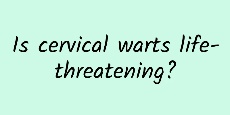 Is cervical warts life-threatening?