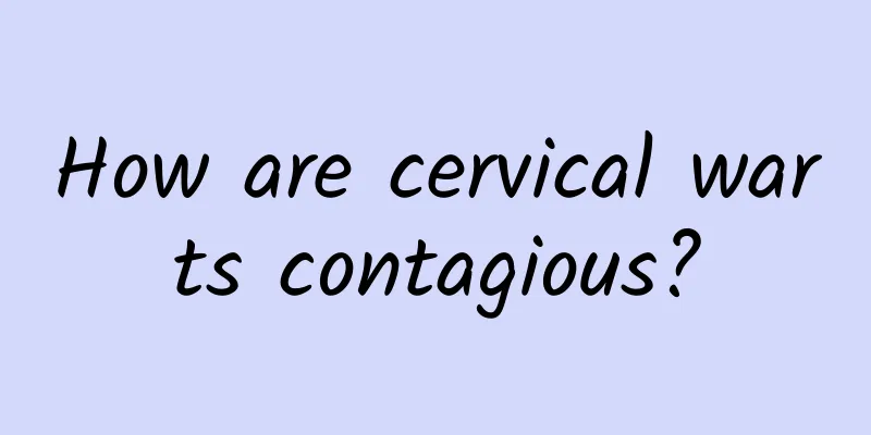 How are cervical warts contagious?