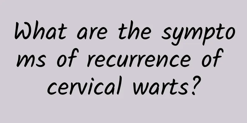 What are the symptoms of recurrence of cervical warts?