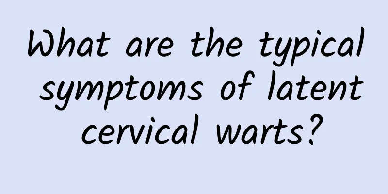What are the typical symptoms of latent cervical warts?