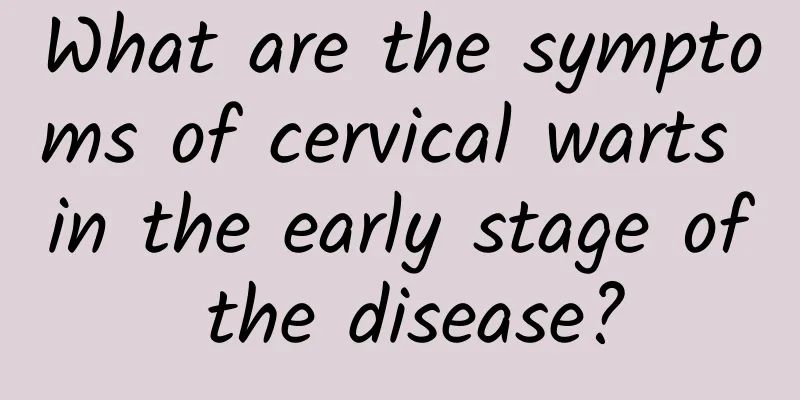 What are the symptoms of cervical warts in the early stage of the disease?