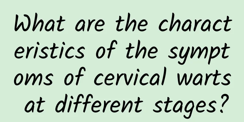What are the characteristics of the symptoms of cervical warts at different stages?