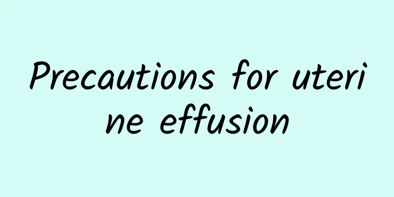 Precautions for uterine effusion