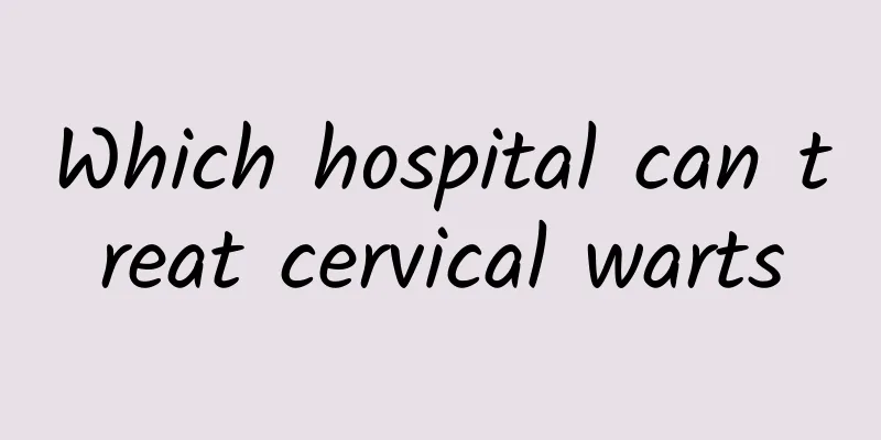 Which hospital can treat cervical warts