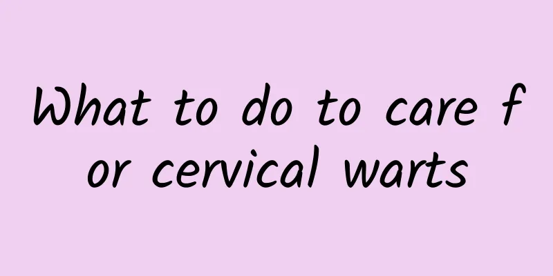 What to do to care for cervical warts