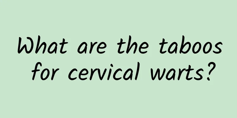 What are the taboos for cervical warts?