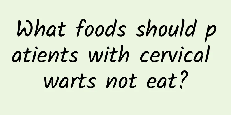 What foods should patients with cervical warts not eat?