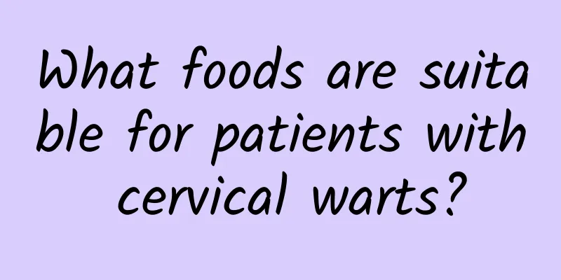 What foods are suitable for patients with cervical warts?