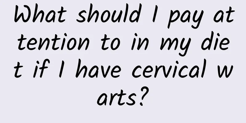 What should I pay attention to in my diet if I have cervical warts?