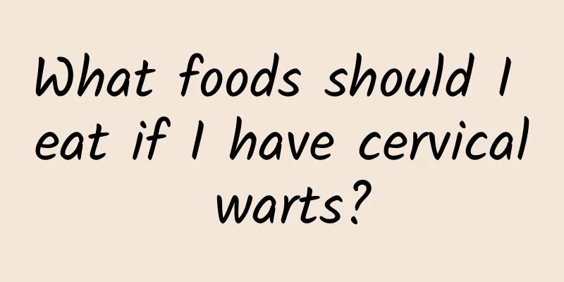 What foods should I eat if I have cervical warts?