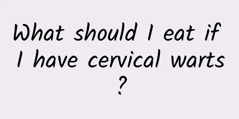 What should I eat if I have cervical warts?