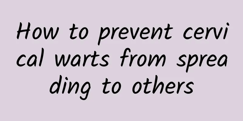 How to prevent cervical warts from spreading to others
