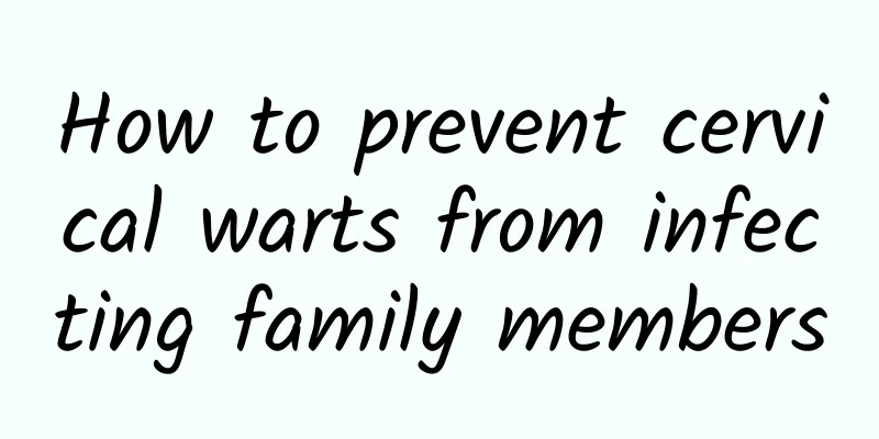 How to prevent cervical warts from infecting family members