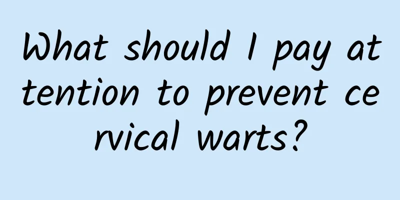 What should I pay attention to prevent cervical warts?