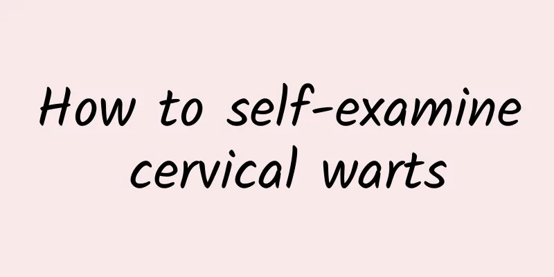 How to self-examine cervical warts