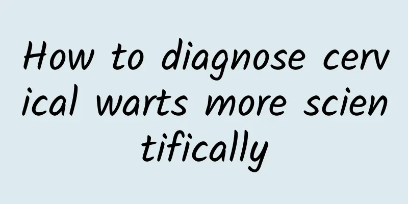 How to diagnose cervical warts more scientifically