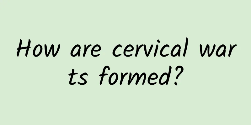 How are cervical warts formed?