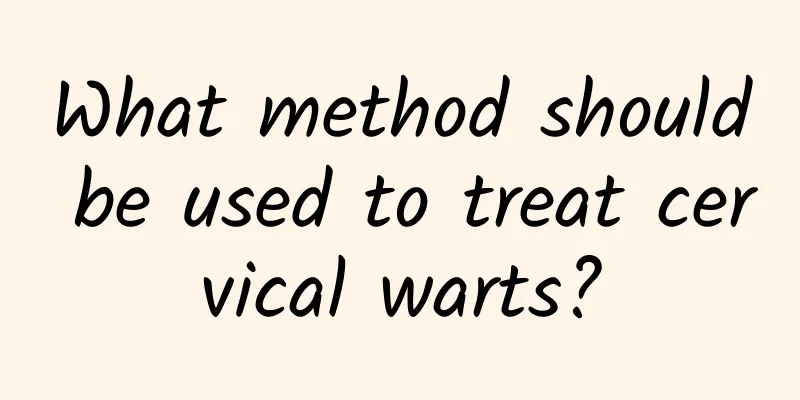 What method should be used to treat cervical warts?