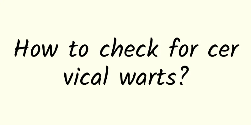 How to check for cervical warts?