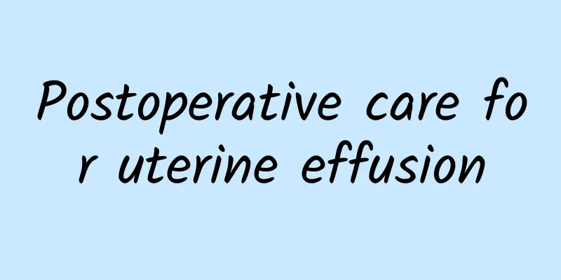 Postoperative care for uterine effusion