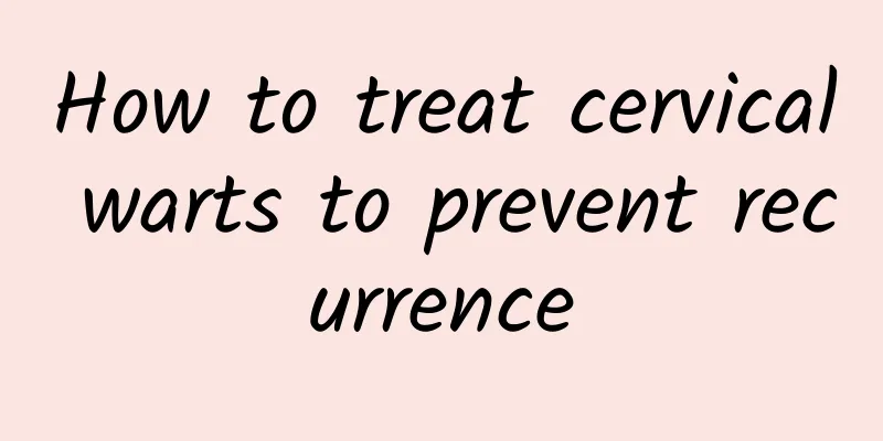 How to treat cervical warts to prevent recurrence
