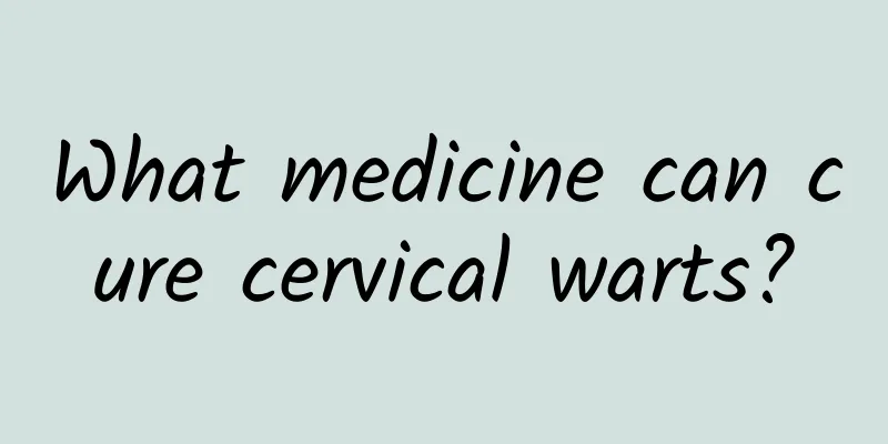 What medicine can cure cervical warts?