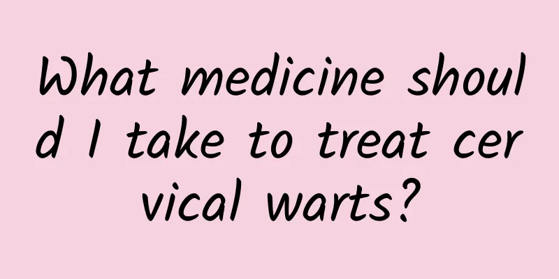 What medicine should I take to treat cervical warts?