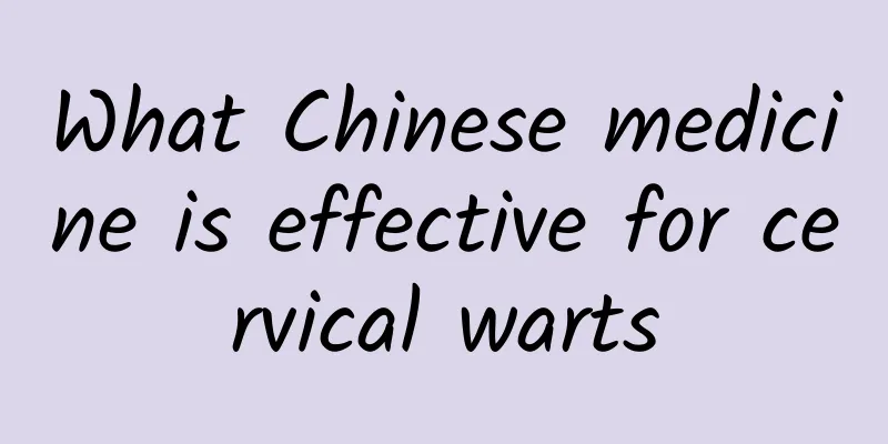 What Chinese medicine is effective for cervical warts