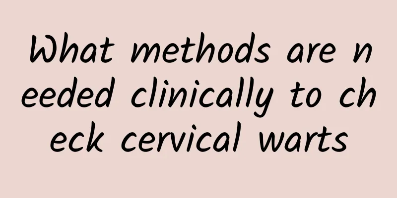 What methods are needed clinically to check cervical warts