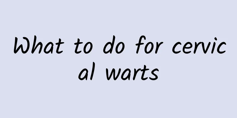 What to do for cervical warts