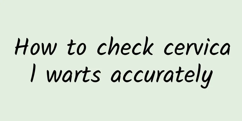 How to check cervical warts accurately