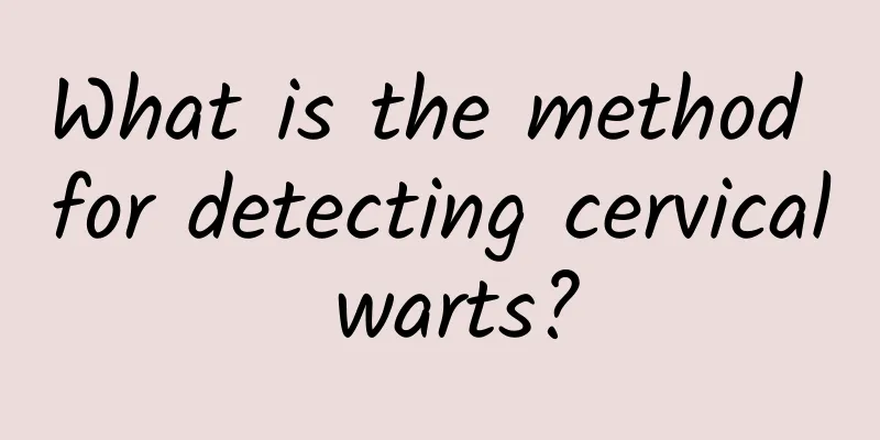 What is the method for detecting cervical warts?