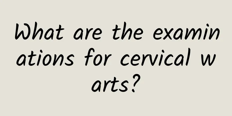 What are the examinations for cervical warts?