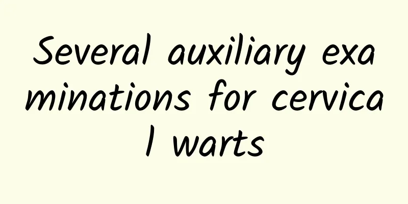 Several auxiliary examinations for cervical warts