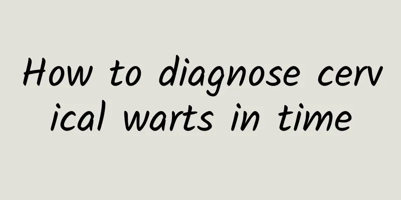 How to diagnose cervical warts in time