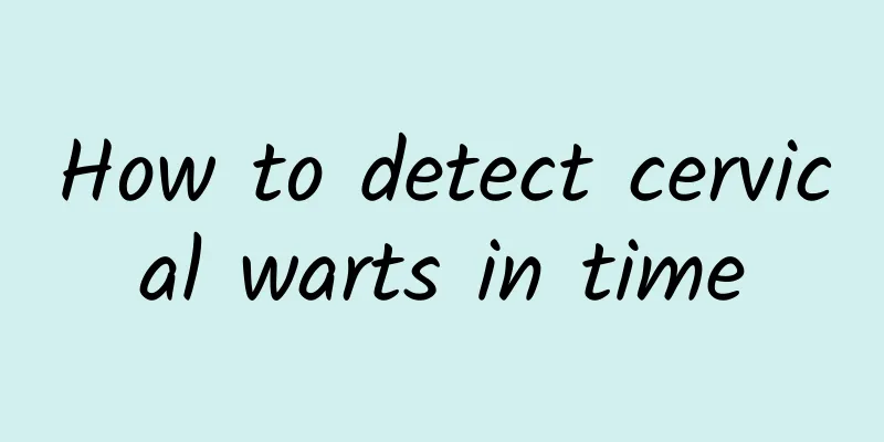 How to detect cervical warts in time